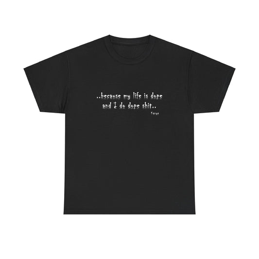 Hip Hop Dope Life: Tee Because My Life Is Dope and I Do Dope Sh**