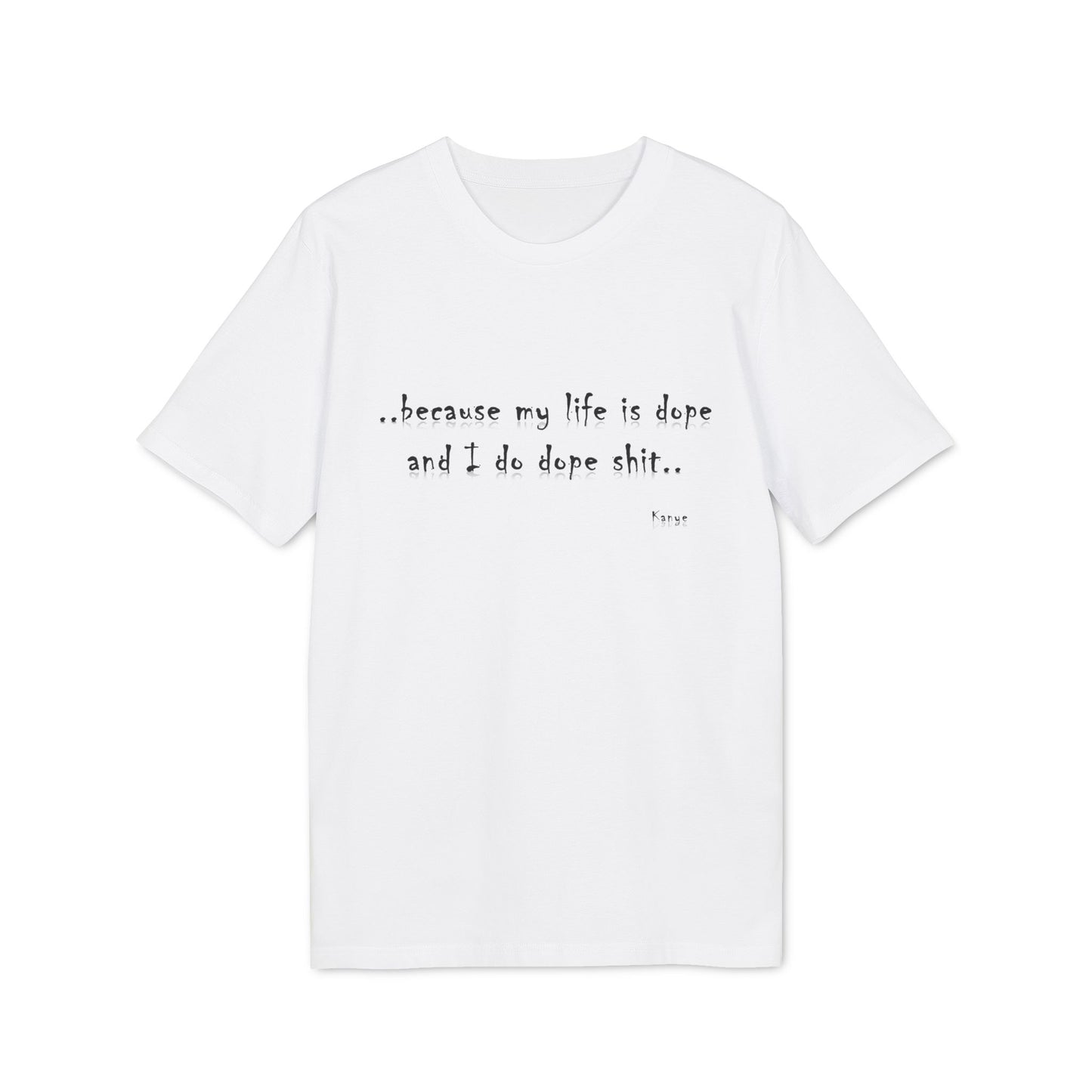 Hip Hop Unisex T-shirt Because My Life Is Dope and I Do Dope Sh**