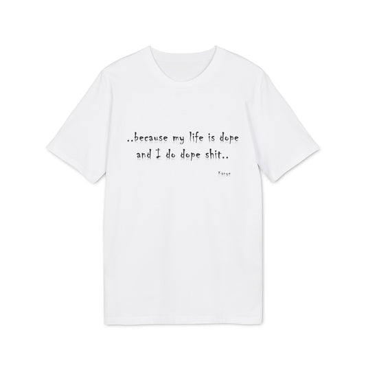 Hip Hop Unisex T-shirt Because My Life Is Dope and I Do Dope Sh**